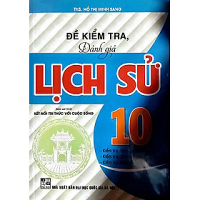 SÁCH - Đề Kiểm Tra Đánh Giá Lịch Sử Lớp 10 ( Bám Sát sách Giáo Khoa kết Nối )HA-MK