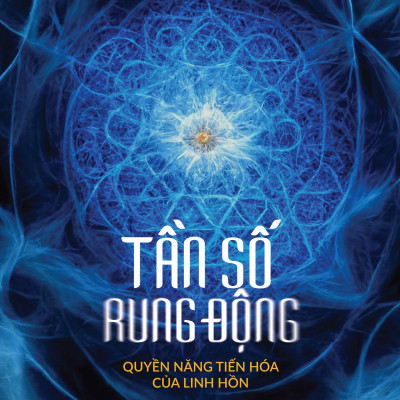 Tần Số Rung Động - Quyền Năng Tiến Hóa Của Linh Hồn