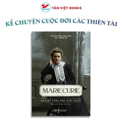 Sách - Marie Curie - Nhà Nữ Khoa Học Kiệt Xuất - Kể Chuyện Cuộc Đời Các Thiên Tài - Tân Việt Books