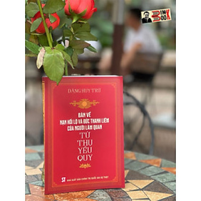 BÀN VỀ NẠN HỐI LỘ VÀ ĐỨC THANH LIÊM CỦA NGƯỜI LÀM QUAN – TỪ THỤ HIẾU QUY  – Đặng Huy Trứ -NXB CT Quốc Gia Sự Thật