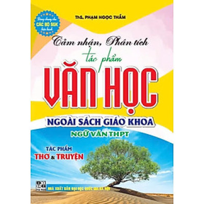 Cảm Nhận, Phân Tích Tác Phẩm Văn Học Ngoài Sách Giáo Khoa Ngữ Văn THPT - Tác Phẩm Thơ & Truyện (Dùng Chung Cho Các Bộ SGK Hiện Hành) - HA 