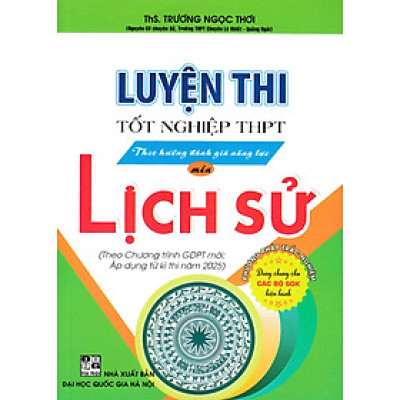 Luyện Thi Tốt Nghiệp THPT Theo Hướng Đánh Giá Năng Lực Môn Lịch Sử (Dùng Chung Cho Các Bộ SGK Hiện Hành) - HA