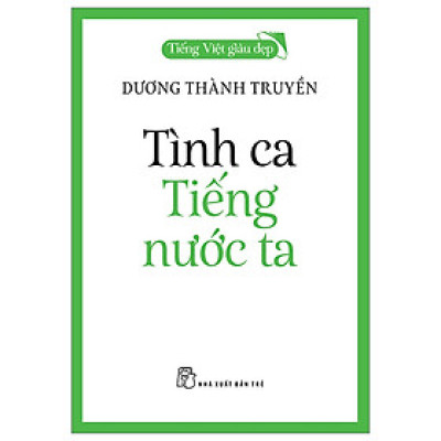 Sách Về Văn Học: Tiếng Việt Giàu Đẹp - Tình Ca Tiếng Nước Ta