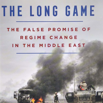 Losing The Long Game: The False Promise Of Regime Change In The Middle East