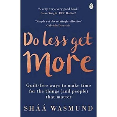 Do Less, Get More : Guilt-free Ways to Make Time for the Things (and People) that Matter