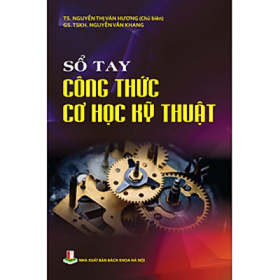Sổ tay Công Thức Cơ Học Kỹ Thuật - TS. Nguyễn Thị Vân Hương (Chủ biên), GS.TSKH. Nguyễn Văn Khang