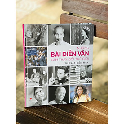 NHỮNG BÀI DIỄN VĂN LÀM THAY ĐỔI THẾ GIỚI TỪ 1945 ĐẾN NAY- bìa cứng in màu toàn bộ - ấn bản kỷ niệm 65 năm thành lập NXB Kim Đồng