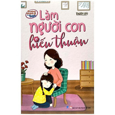 Trưởng Thành Cùng Bạn - Làm Người Con Hiếu Thuận