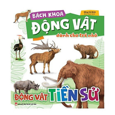Sách: Bách Khoa Động Vật Dành Cho Trẻ Nhỏ - Động Vật Tiền Sử - TSTN